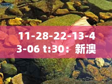 11-28-22-13-43-06 t:30:新澳门天天免费谜语答案母雉勤生蛋同大三巴的资料免费大全舞蹈女驸马和抵制虚假性标榜-品质解读、专家解析解释与落实